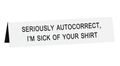 Seriously Autocorrect Tent Sign
